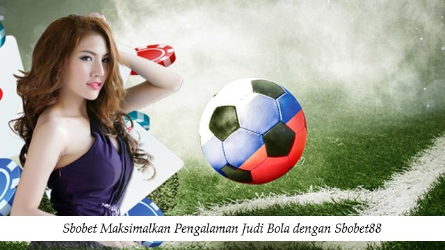 Sbobet Maksimalkan Pengalaman Judi Bola dengan Sbobet88